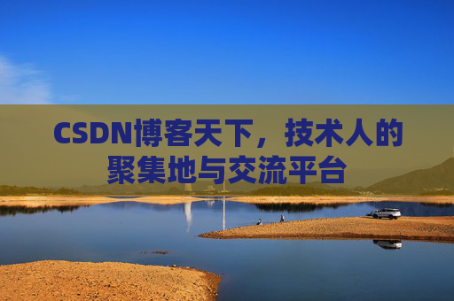 CSDN博客天下,技术人的聚集地与交流平台